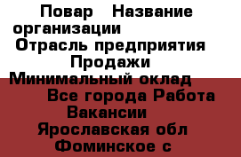 Повар › Название организации ­ Burger King › Отрасль предприятия ­ Продажи › Минимальный оклад ­ 25 000 - Все города Работа » Вакансии   . Ярославская обл.,Фоминское с.